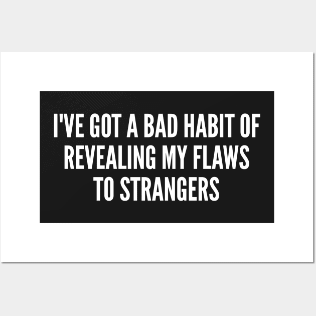 Funny - Bad Habit Of Revealing My Flaws To Stranger - Funny Joke Statement humor Slogan Quotes Saying Wall Art by sillyslogans